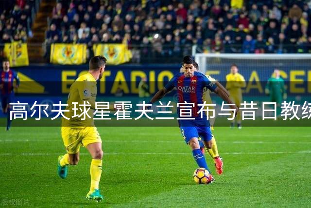高尔夫球星霍夫兰宣布与昔日教练梅奥重新合作